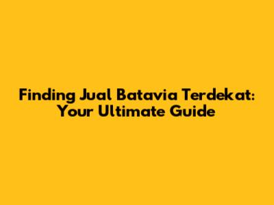 Finding 'Jual Batavia Terdekat': Your Ultimate Guide