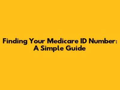 Finding Your Medicare ID Number: A Simple Guide