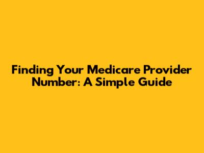 Finding Your Medicare Provider Number: A Simple Guide