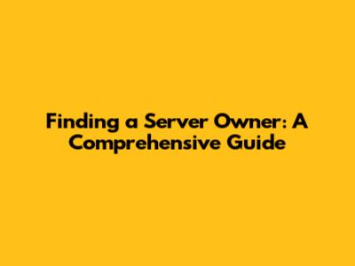Finding a Server Owner: A Comprehensive Guide