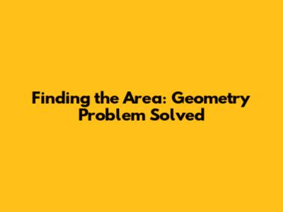 Finding the Area: Geometry Problem Solved