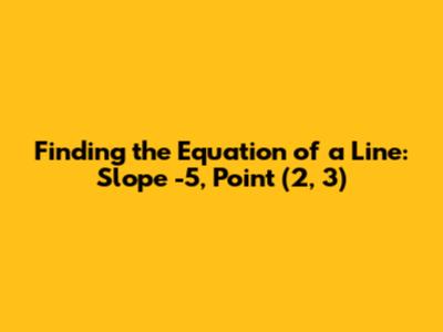 Finding the Equation of a Line: Slope -5, Point (2, 3)
