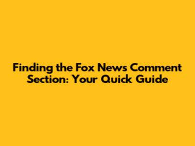 Finding the Fox News Comment Section: Your Quick Guide