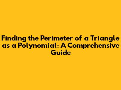 Finding the Perimeter of a Triangle as a Polynomial: A Comprehensive Guide