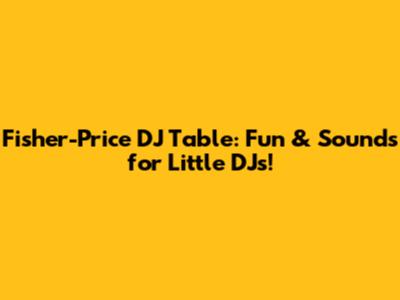 Fisher-Price DJ Table: Fun & Sounds for Little DJs!