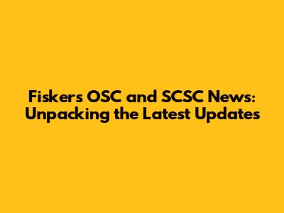 Fisker's OSC and SCSC News: Unpacking the Latest Updates