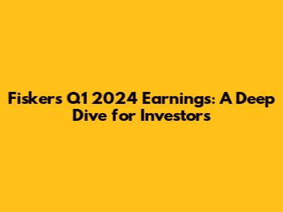 Fisker's Q1 2024 Earnings: A Deep Dive for Investors