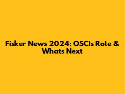 Fisker News 2024: OSCI's Role & What's Next