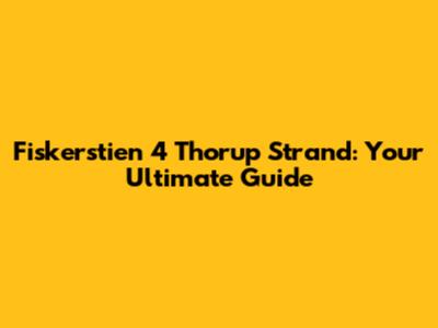Fiskerstien 4 Thorup Strand: Your Ultimate Guide