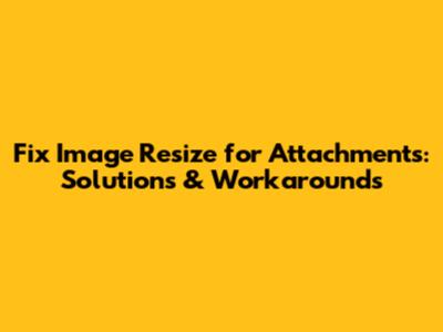 Fix Image Resize for Attachments: Solutions & Workarounds
