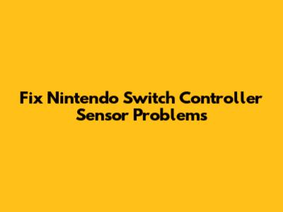 Fix Nintendo Switch Controller Sensor Problems