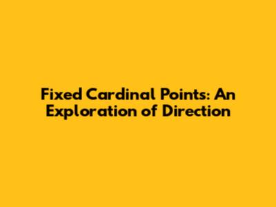 Fixed Cardinal Points: An Exploration of Direction