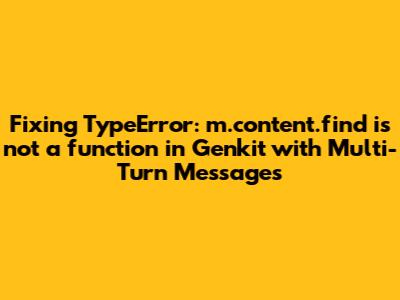 Fixing 'TypeError: m.content.find is not a function' in Genkit with Multi-Turn Messages