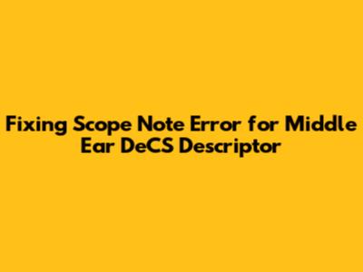 Fixing Scope Note Error for Middle Ear DeCS Descriptor