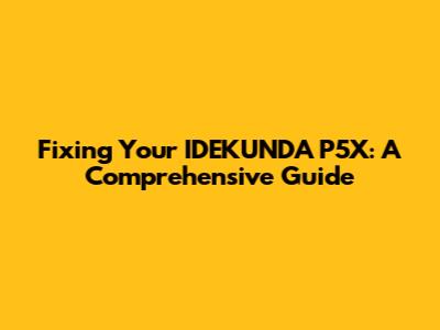 Fixing Your IDEKUNDA P5X: A Comprehensive Guide