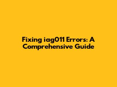 Fixing iag011 Errors: A Comprehensive Guide