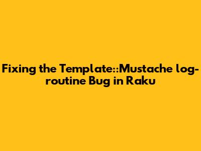 Fixing the Template::Mustache `log-routine` Bug in Raku