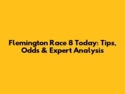 Flemington Race 8 Today: Tips, Odds & Expert Analysis
