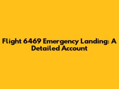 Flight 6469 Emergency Landing: A Detailed Account