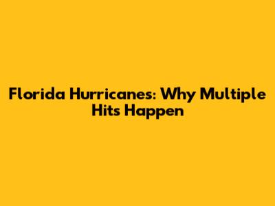 Florida Hurricanes: Why Multiple Hits Happen