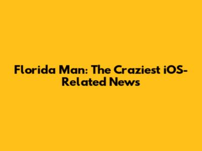 Florida Man: The Craziest iOS-Related News