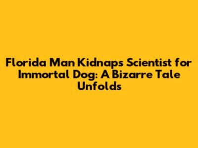Florida Man Kidnaps Scientist for Immortal Dog: A Bizarre Tale Unfolds