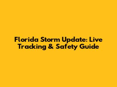 Florida Storm Update: Live Tracking & Safety Guide