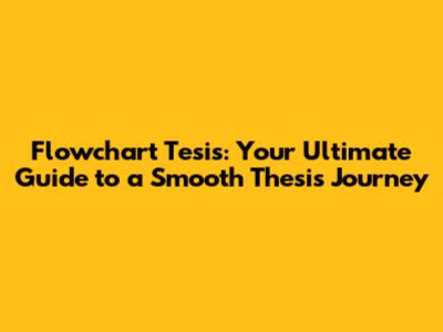 Flowchart Tesis: Your Ultimate Guide to a Smooth Thesis Journey