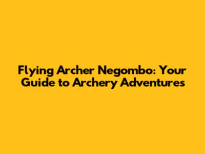 Flying Archer Negombo: Your Guide to Archery Adventures
