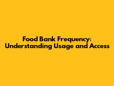 Food Bank Frequency: Understanding Usage and Access