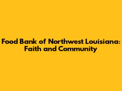 Food Bank of Northwest Louisiana: Faith and Community