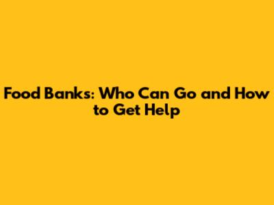 Food Banks: Who Can Go and How to Get Help