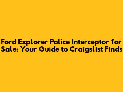 Ford Explorer Police Interceptor for Sale: Your Guide to Craigslist Finds