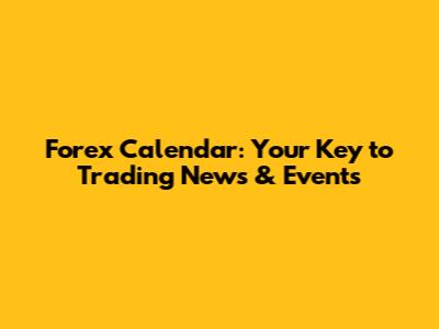 Forex Calendar: Your Key to Trading News & Events