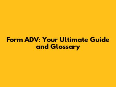 Form ADV: Your Ultimate Guide and Glossary