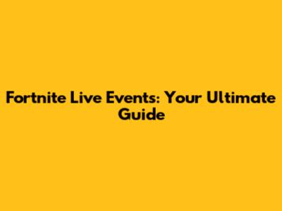 Fortnite Live Events: Your Ultimate Guide