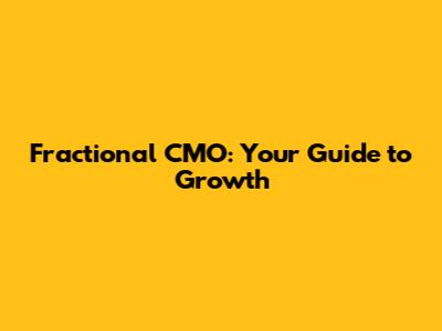 Fractional CMO: Your Guide to Growth