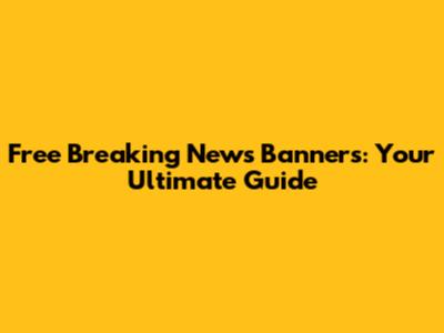Free Breaking News Banners: Your Ultimate Guide