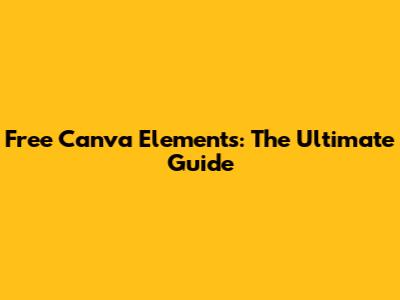 Free Canva Elements: The Ultimate Guide
