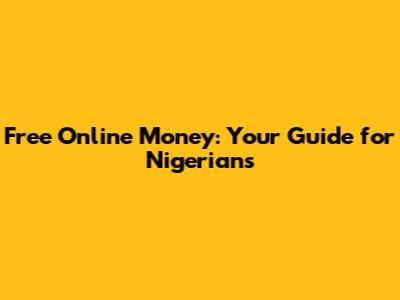 Free Online Money: Your Guide for Nigerians