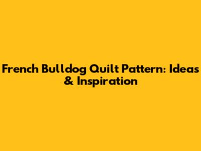 French Bulldog Quilt Pattern: Ideas & Inspiration
