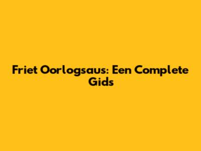 Friet Oorlogsaus: Een Complete Gids
