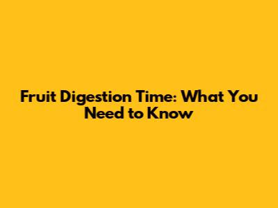 Fruit Digestion Time: What You Need to Know