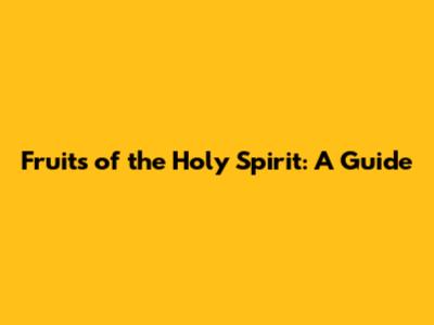 Fruits of the Holy Spirit: A Guide