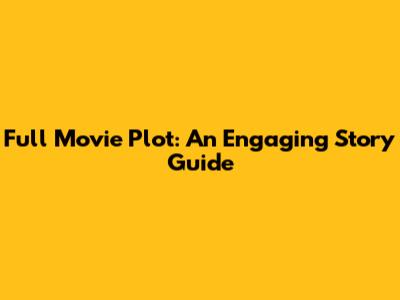 Full Movie Plot: An Engaging Story Guide