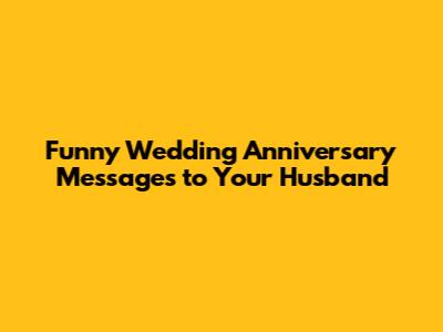 Funny Wedding Anniversary Messages to Your Husband