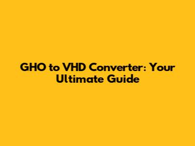GHO to VHD Converter: Your Ultimate Guide