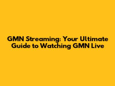 GMN Streaming: Your Ultimate Guide to Watching GMN Live