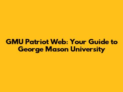 GMU Patriot Web: Your Guide to George Mason University