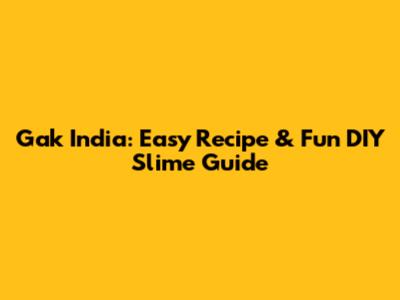 Gak India: Easy Recipe & Fun DIY Slime Guide